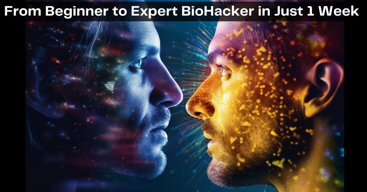 From Beginner to Expert BioHacker in Just 1 Week