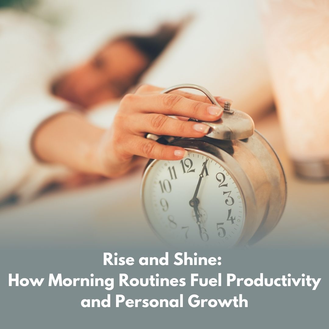 Rise and Shine: How Morning Routines Fuel Productivity and Personal Growth